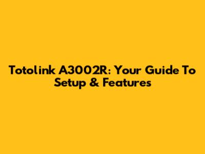 Totolink A3002R: Your Guide To Setup & Features