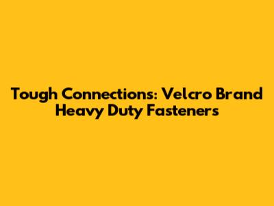 Tough Connections: Velcro Brand Heavy Duty Fasteners