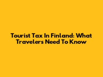 Tourist Tax In Finland: What Travelers Need To Know