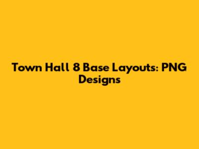 Town Hall 8 Base Layouts: PNG Designs