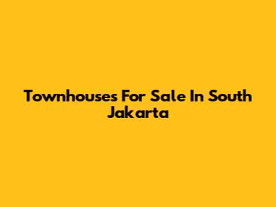 Townhouses For Sale In South Jakarta