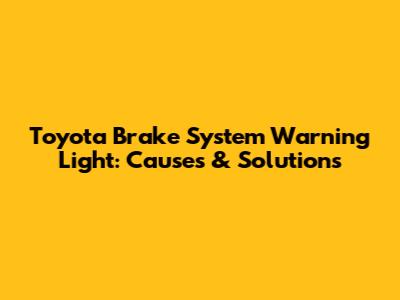 Toyota Brake System Warning Light: Causes & Solutions