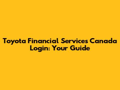 Toyota Financial Services Canada Login: Your Guide