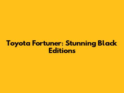 Toyota Fortuner: Stunning Black Editions