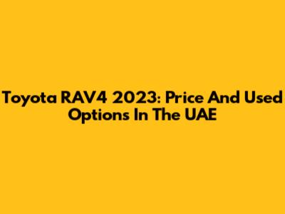 Toyota RAV4 2023: Price And Used Options In The UAE