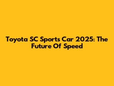 Toyota SC Sports Car 2025: The Future Of Speed