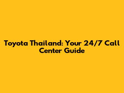 Toyota Thailand: Your 24/7 Call Center Guide
