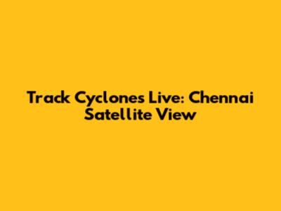 Track Cyclones Live: Chennai Satellite View