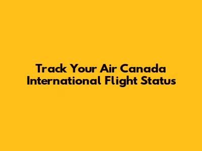 Track Your Air Canada International Flight Status