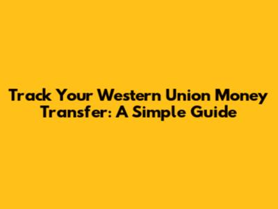 Track Your Western Union Money Transfer: A Simple Guide