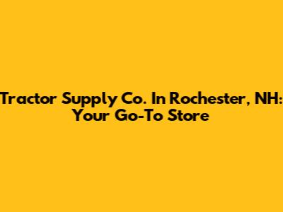 Tractor Supply Co. In Rochester, NH: Your Go-To Store