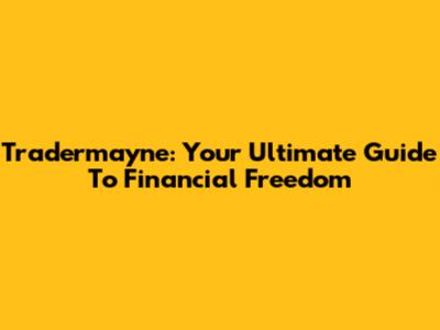 Tradermayne: Your Ultimate Guide To Financial Freedom