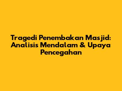Tragedi Penembakan Masjid: Analisis Mendalam & Upaya Pencegahan