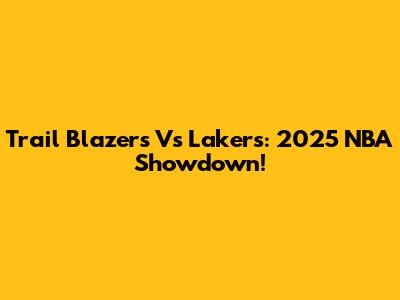 Trail Blazers Vs Lakers: 2025 NBA Showdown!