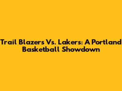 Trail Blazers Vs. Lakers: A Portland Basketball Showdown
