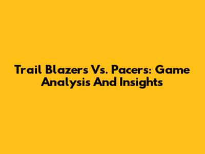 Trail Blazers Vs. Pacers: Game Analysis And Insights