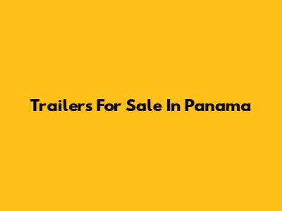 Trailers For Sale In Panama