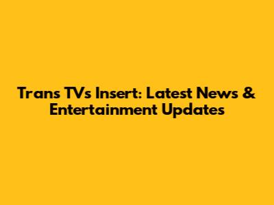 Trans TV's Insert: Latest News & Entertainment Updates