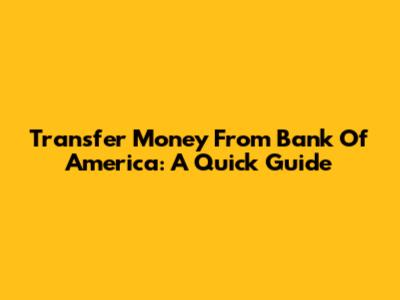 Transfer Money From Bank Of America: A Quick Guide