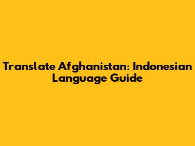 Translate Afghanistan: Indonesian Language Guide