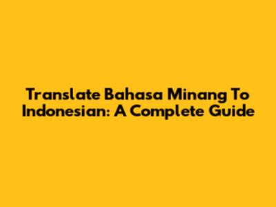 Translate Bahasa Minang To Indonesian: A Complete Guide