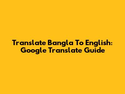 Translate Bangla To English: Google Translate Guide