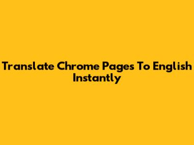 Translate Chrome Pages To English Instantly