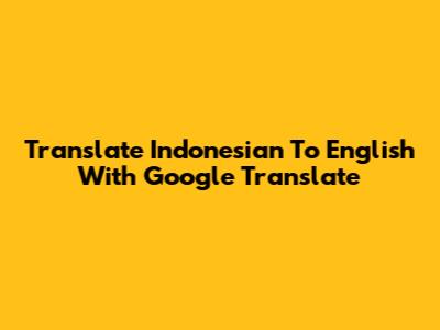 Translate Indonesian To English With Google Translate