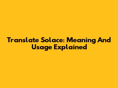 Translate Solace: Meaning And Usage Explained