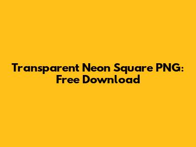 Transparent Neon Square PNG: Free Download