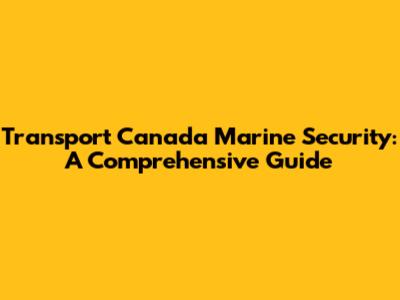 Transport Canada Marine Security: A Comprehensive Guide