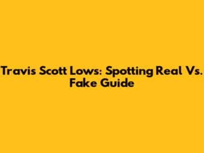 Travis Scott Lows: Spotting Real Vs. Fake Guide