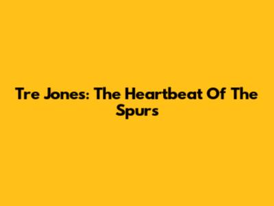 Tre Jones: The Heartbeat Of The Spurs
