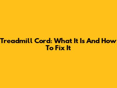 Treadmill Cord: What It Is And How To Fix It