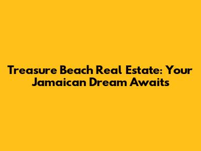 Treasure Beach Real Estate: Your Jamaican Dream Awaits