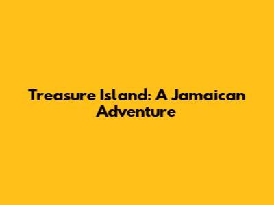 Treasure Island: A Jamaican Adventure