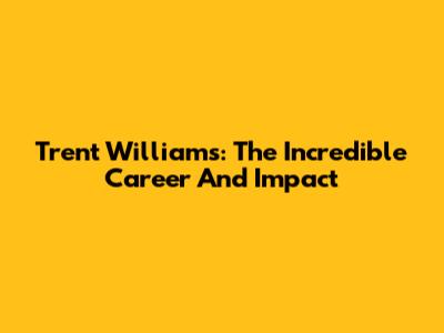 Trent Williams: The Incredible Career And Impact