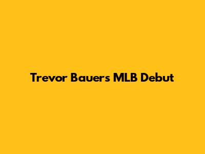 Trevor Bauer's MLB Debut