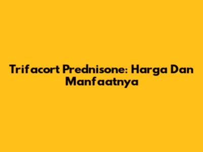 Trifacort Prednisone: Harga Dan Manfaatnya
