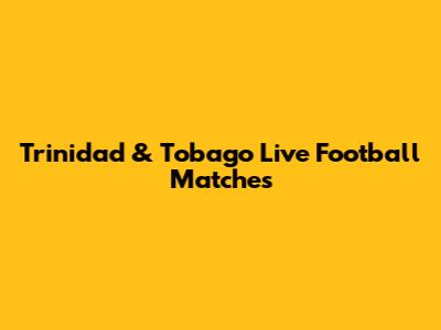 Trinidad & Tobago Live Football Matches