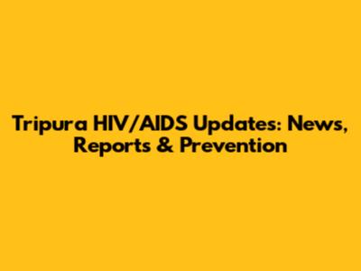 Tripura HIV/AIDS Updates: News, Reports & Prevention