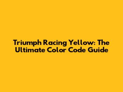Triumph Racing Yellow: The Ultimate Color Code Guide
