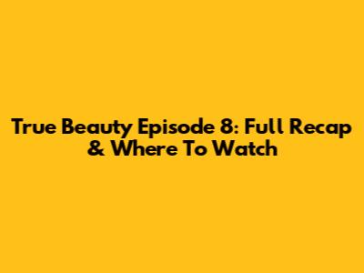 True Beauty Episode 8: Full Recap & Where To Watch