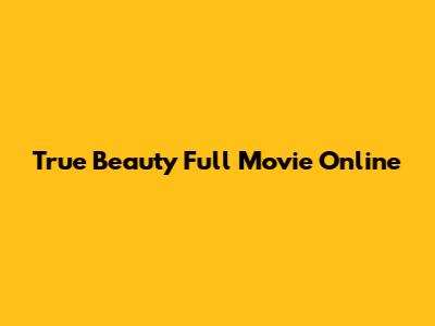 True Beauty Full Movie Online