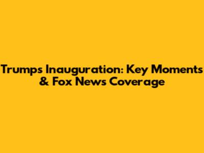 Trump's Inauguration: Key Moments & Fox News Coverage