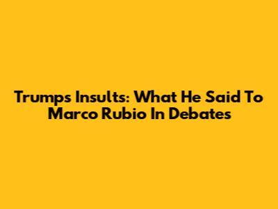 Trump's Insults: What He Said To Marco Rubio In Debates