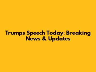 Trump's Speech Today: Breaking News & Updates