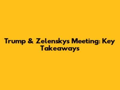 Trump & Zelensky's Meeting: Key Takeaways