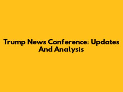 Trump News Conference: Updates And Analysis