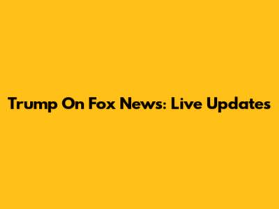 Trump On Fox News: Live Updates